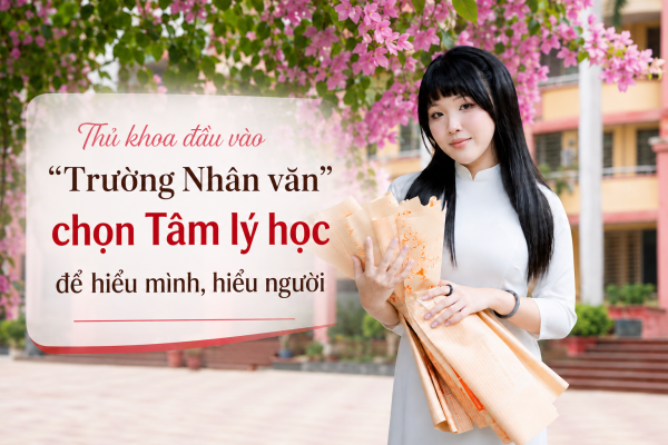 Thủ khoa đầu vào "Trường Nhân văn" chọn Tâm lý học để hiểu mình, hiểu người